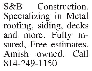 S&B Construction. Specializing in Metal  S&B Construction. Specializing in Metal roofing, siding, decks and more. Fully insured, Free estimates. Amish owned. Call 814-249-1150