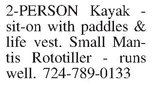 2-PERSON Kayak -  sit-on  2-PERSON Kayak -  sit-on with paddles & life vest. Small Mantis Rototiller - runs well. 724-789-0133