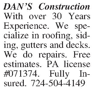 DANS Construction With over 30  DANS Construction With over 30 Years Experience. We specialize in roofing, siding, gutters and   decks. We do repairs. Free estimates. PA license #071374. Fully Insured. 724-504-4149