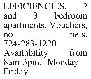 EFFICIENCIES, 2 and 3 bedroom  EFFICIENCIES, 2 and 3 bedroom apartments.  Vouchers, no pets.  724-283-1220, Availability from 8am-3pm, Monday - Friday