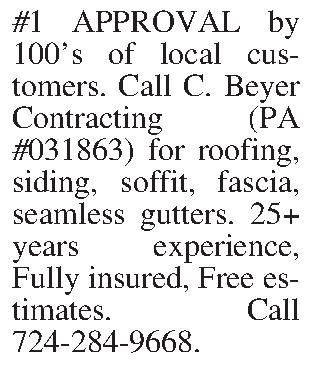 #1 APPROVAL by 100s of  #1 APPROVAL by 100s of local customers. Call C. Beyer Contracting (PA #031863) for roofing, siding, soffit, fascia, seamless gutters. 25+ years experience, Fully insured, Free estimates.  Call 724-284-9668.