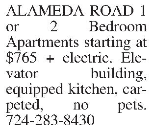 ALAMEDA ROAD 1 or 2  ALAMEDA ROAD 1 or 2 Bedroom Apartments starting at $765 + electric. Elevator building, equipped kitchen, carpeted, no pets.    724-283-8430  