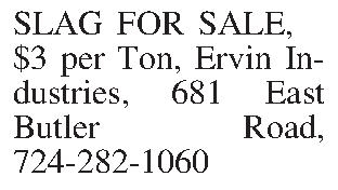 SLAG FOR SALE, $3 per  SLAG FOR SALE, $3 per Ton, Ervin Industries, 681 East Butler Road, 724-282-1060