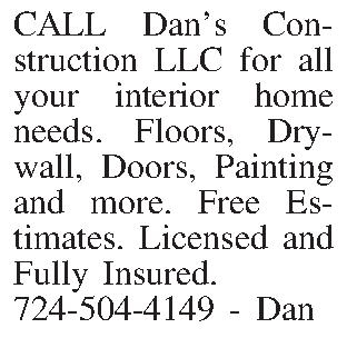 CALL Dans Con-struction LLC for  CALL Dans Con-struction LLC for all your interior home needs. Floors, Dry-wall, Doors, Painting and more. Free Estimates. Licensed and Fully Insured.  724-504-4149 - Dan