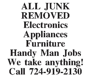   ALL JUNK     ALL JUNK   REMOVED   Electronics   Appliances   Furniture   Handy Man Jobs   We take anything!   Call 724-919-2130 