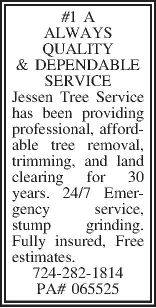 #1 A ALWAYS QUALITY &  #1 A ALWAYS QUALITY & DEPENDABLE SERVICE Jessen Tree Service has been providing professional, affordable tree removal, trimming, and land clearing for 30 years. 24/7 Emergency service, stump grinding. Fully insured, Free estimates. 724-282-1814   PA# 065525 