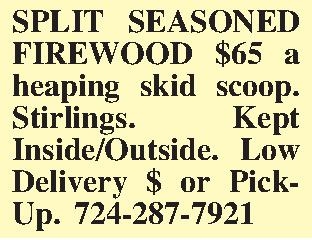 SPLIT SEASONED FIREWOOD $65 a  SPLIT SEASONED FIREWOOD $65 a heaping skid scoop. Stirlings. Kept Inside/Outside. Low Delivery $ or Pick-Up. 724-287-7921