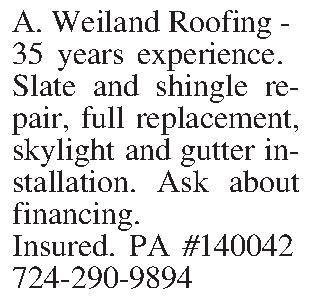 A. Weiland Roofing -   A. Weiland Roofing -  35 years experience.  Slate and shingle repair,  full replacement, skylight and gutter installation. Ask about financing.  Insured. PA #140042 724-290-9894 