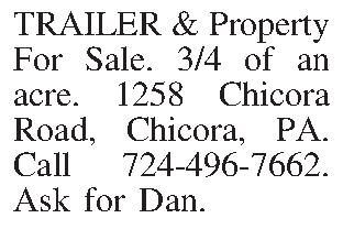 TRAILER & Property For Sale.  TRAILER & Property For Sale. 3/4 of an acre. 1258 Chicora Road, Chicora, PA. Call 724-496-7662. Ask for Dan.