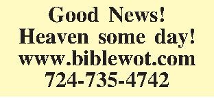 Good News! Heaven some day!  Good News! Heaven some day! www.biblewot.com 724-735-4742 