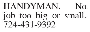 HANDYMAN. No job too big  HANDYMAN. No job too big or small. 724-431-9392
