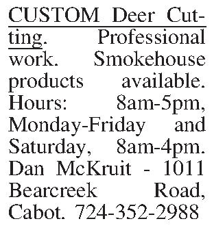 CUSTOM Deer Cutting. Professional work.  CUSTOM Deer Cutting. Professional work. Smokehouse products available. Hours: 8am-5pm, Monday-Friday and Saturday, 8am-4pm. Dan McKruit - 1011 Bearcreek Road, Cabot. 724-352-2988