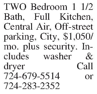 TWO Bedroom 1 1/2 Bath,  TWO Bedroom 1 1/2 Bath, Full Kitchen, Central Air, Off-street parking, City, $1,050/mo. plus security.  Includes washer & dryer  Call 724-679-5514 or 724-283-2352