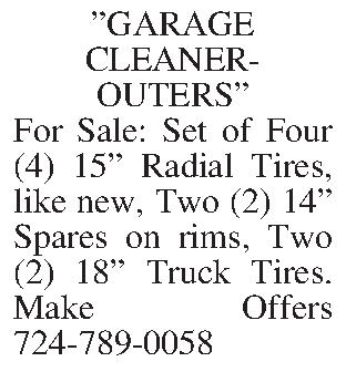 GARAGE  CLEANER- OUTERS For  GARAGE  CLEANER- OUTERS For Sale:  Set of Four (4) 15 Radial Tires, like new, Two (2) 14 Spares on rims, Two (2) 18 Truck Tires.  Make Offers 724-789-0058