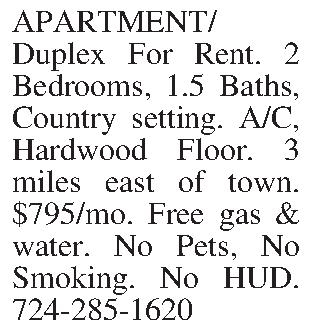 APARTMENT/Duplex For Rent. 2 Bedrooms,  APARTMENT/Duplex For Rent. 2 Bedrooms, 1.5 Baths, Country setting.  A/C, Hardwood Floor.  3 miles east of town. $795/mo.  Free gas & water.  No Pets, No Smoking. No HUD.  724-285-1620